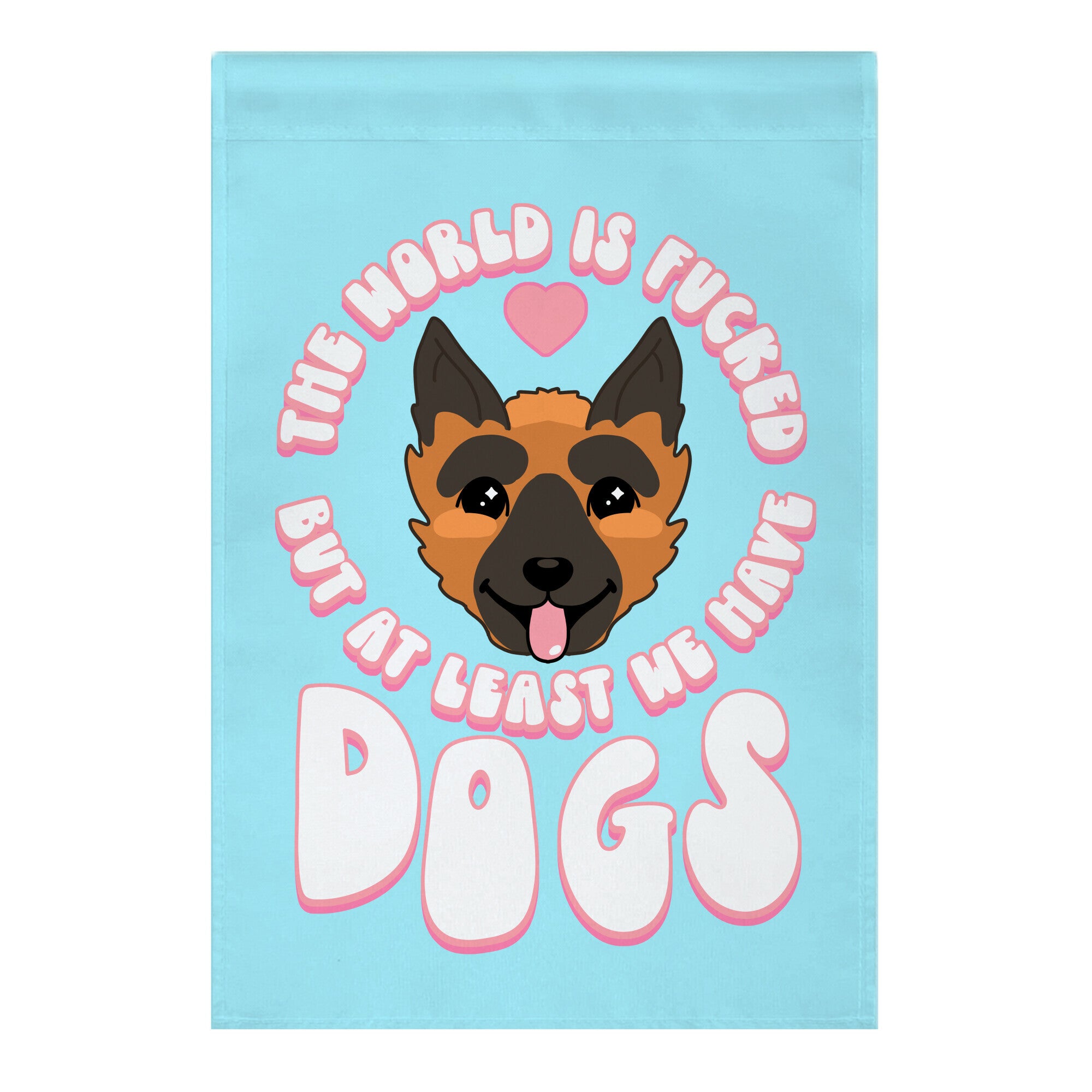 The World is F***ed But At Least We Have Dogs German Sheperd Garden Flag